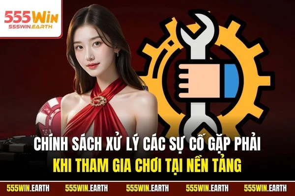 Chính sách xử lý các sự cố gặp phải khi tham gia chơi tại nền tảng