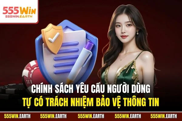 Chính sách yêu cầu người dùng tự có trách nhiệm bảo vệ thông tin
