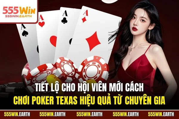 Tiết lộ cho hội viên mới cách chơi Poker Texas hiệu quả từ chuyên gia